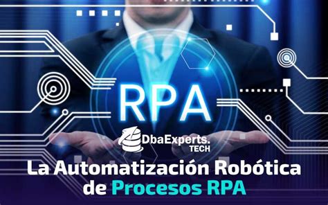 La Automatización Robótica De Procesos Rpa Tecnología Dbaexperts