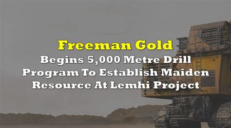 Freeman Gold Begins 5000 Metre Drill Program To Establish Maiden