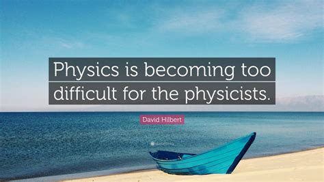 David Hilbert Quote “physics Is Becoming Too Difficult For The Physicists ” 9 Wallpapers
