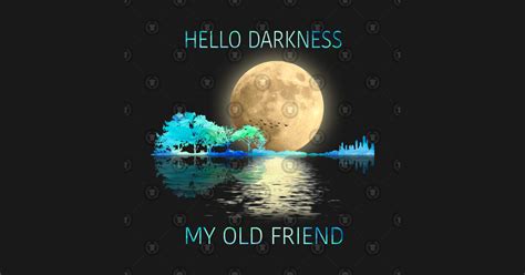 Hello Darkness My Old Friend Hello Darkness My Old Friend T Shirt Teepublic