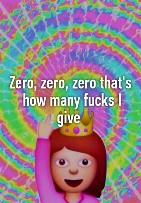 Zero Zero Zero That S How Many Fucks I Give