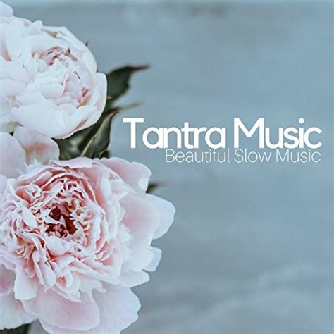 Tantra Music Beautiful Slow Music For Yoga Wellness Couples Therapy Beauty Relaxing