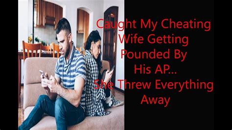 caught my cheating wife getting pounded by his ap…she threw everything away youtube