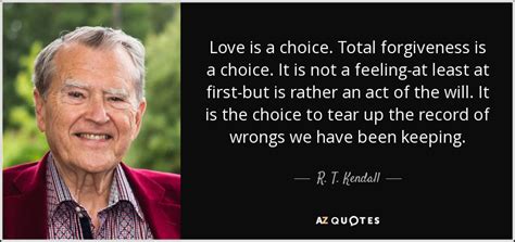 Check spelling or type a new query. R. T. Kendall quote: Love is a choice. Total forgiveness is a choice. It...