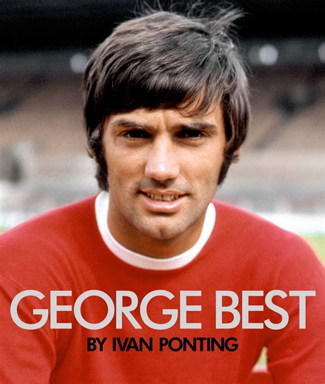 Não foi à toa que na irlanda do norte, terra que o viu nascer, os fãs de george best criaram um adágio famoso: George Best | Book by Ivan Ponting | Official Publisher ...