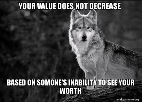 Your Value Does Not Decrease Based On Somones Inability To See Your