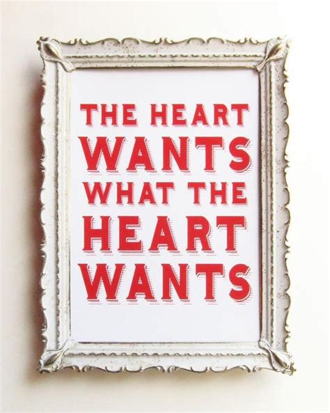 Whatever heart does, it does it just for the sake of it, without any logic or reason. What the Heart Wants Emily Dickinson Quote 5 x 7 Love