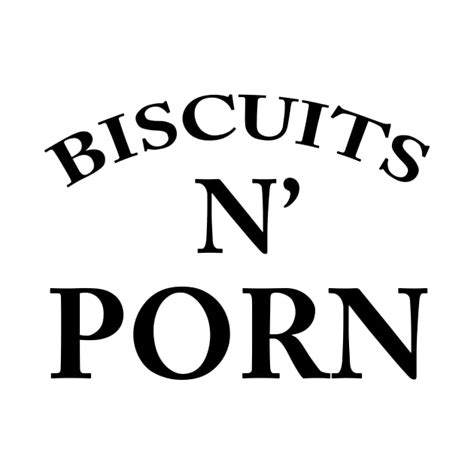 biscuits n porn porn t shirt teepublic