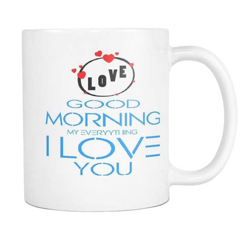 Mug Good Morning My Every Thing I Love You Coffee Mug Mugs