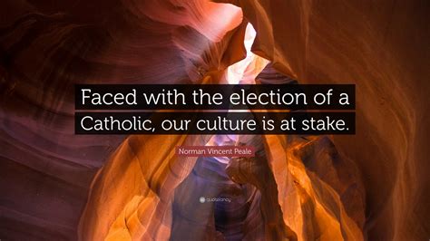 Norman Vincent Peale Quote Faced With The Election Of A Catholic Our