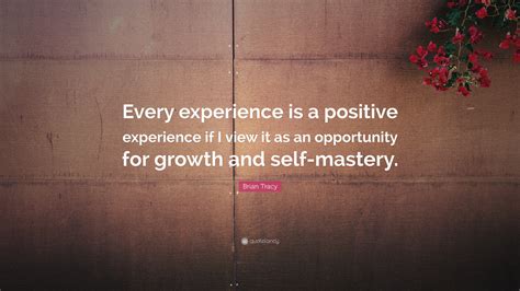 Brian Tracy Quote “every Experience Is A Positive Experience If I View