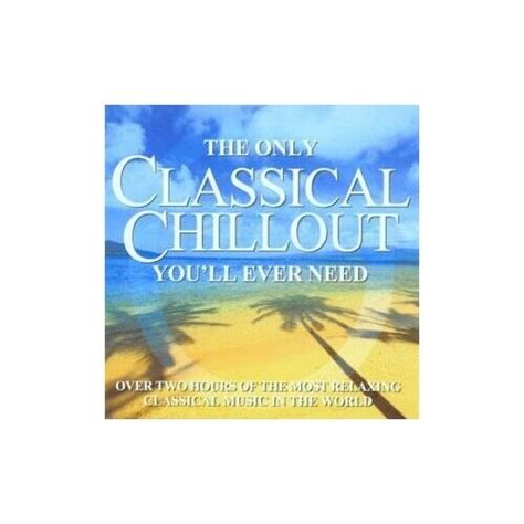 The Only Classical Chillout Album Youll Ever Need Cd Xpvg The Fast