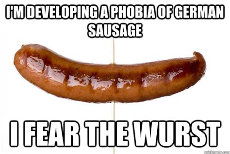 Im Developing A Phobia Of German Sausagei Fear The Wurst German