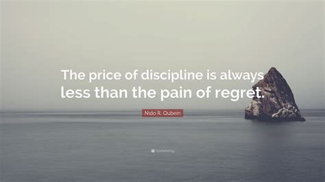 Nido R Qubein Quote The Price Of Discipline Is Always Less Than The