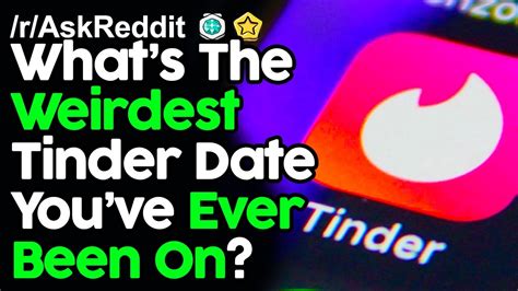 What Is The Weirdest Tinder Date You Ve Ever Been On R Askreddit Reddit Stories Top Posts