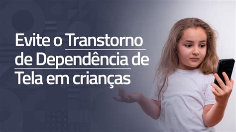 Transtorno De Depend Ncia De Tela Existe E Pode Atingir Crian As E