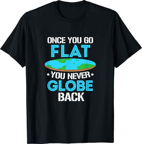 Flat Earth Once You Go Flat You Never Globe Back T Shirt Uk Clothing