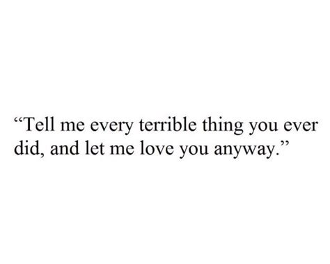 Tell Me Every Terrible Thing You Ever Did And Let Me Love You Anyways