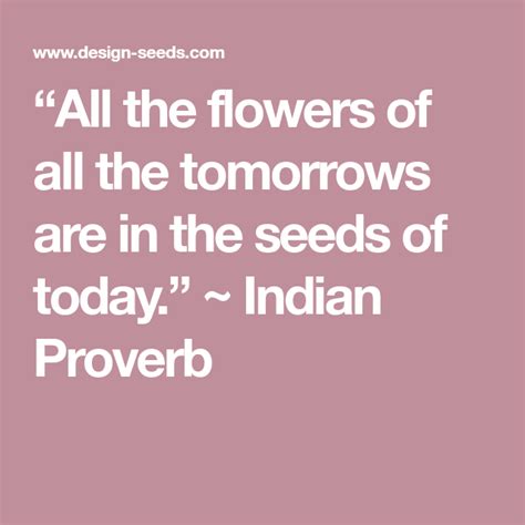 “all The Flowers Of All The Tomorrows Are In The Seeds Of Today