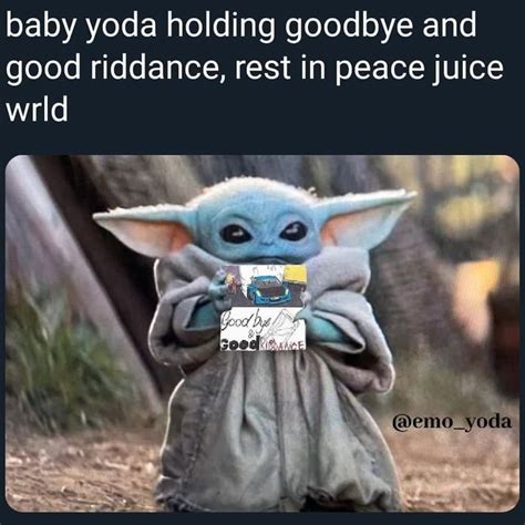 Baby Yoda Holding Goodbye And Good Riddance Rest In Peace Juice Ifunny