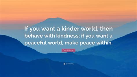 Dan Millman Quote If You Want A Kinder World Then Behave With