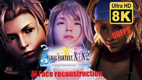 Final Fantasy X 2 ~ Opening 8k 60 Fps Ai Face Reconstruction Youtube