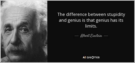 1293 quotes from albert einstein: Albert Einstein quote: The difference between stupidity and genius is that genius has...