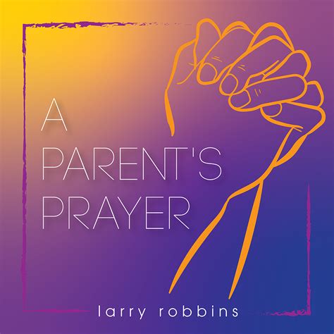 A Parents Prayer Larry Robbins
