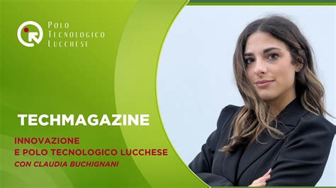 Techmagazine Innovazione E Polo Tecnologico Lucchese Con Claudia Buchignani YouTube