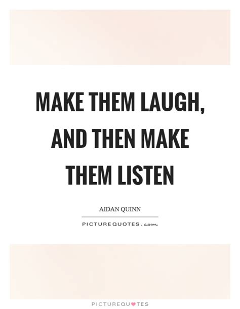 Make Them Laugh And Then Make Them Listen Picture Quotes