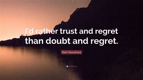 Reki Kawahara Quote “id Rather Trust And Regret Than Doubt And Regret”