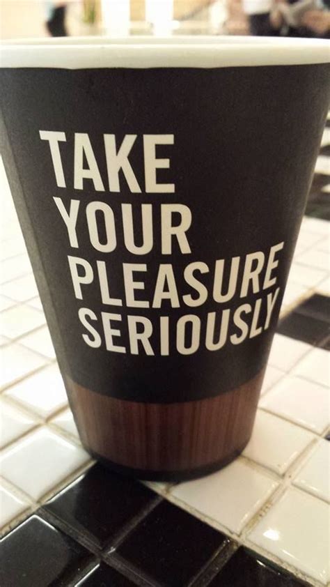 Take Your Pleasure Seriously Coffee Coffee Love Coffee Addict I Love Coffee