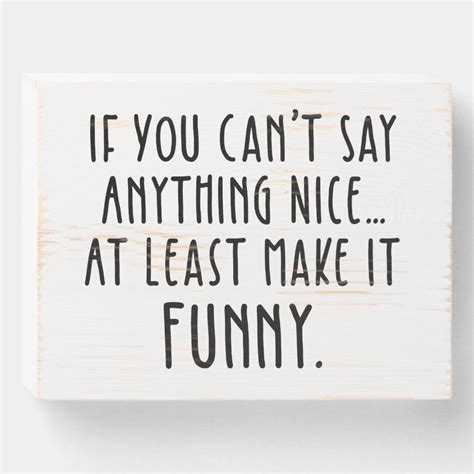 If You Cant Say Anything Nice Make It Funny Wooden Box Sign Zazzle Funny Wood Signs Sign