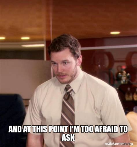 And At This Point Im Too Afraid To Ask Andy Dwyer Too Afraid To