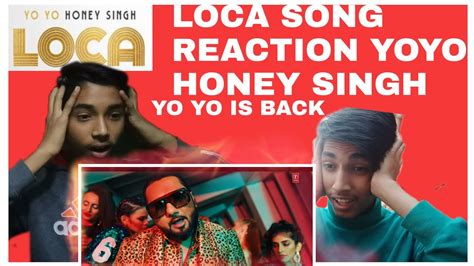 Yo Yo Honey Singh Loca Official Reaction Video Songs Reaction By Yo Yo Delhi Wala Youtube
