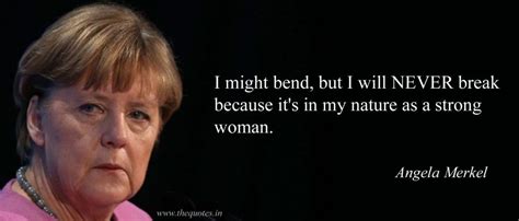 I Might Bend But I Will Never Break Because Its In My Nature As A Strong Woman Angela Merkel