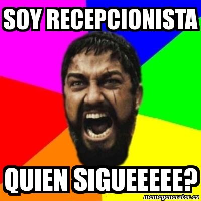 Meme Sparta SOY RECEPCIONISTA QUIEN SIGUEEEEE 1911413