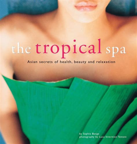 The Tropical Spa Asian Secrets Of Health Beauty And Relaxation By Sophie Benge Paperback