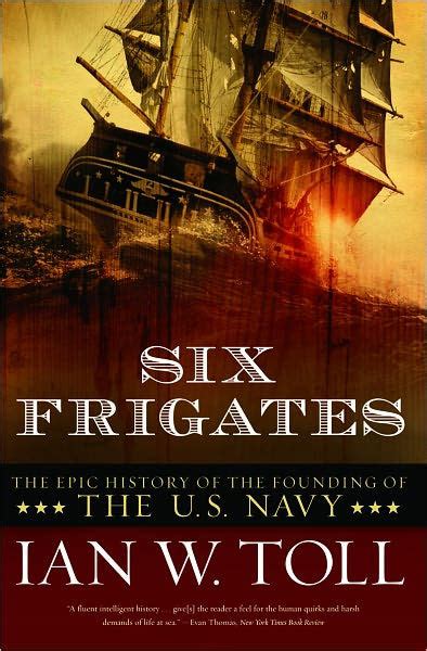 Six Frigates The Epic History Of The Founding Of The Us