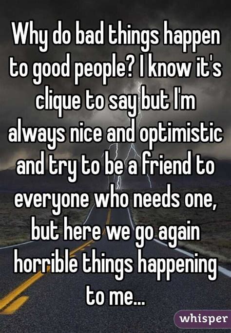 Why Do Bad Things Happen To Good People I Know Its Clique To Say But Im Always Nice And