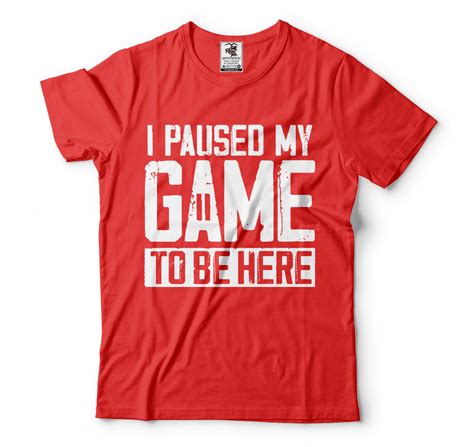 I Paused My Game To Be Here Funny Video Gamer Humor Funny Men T Shirts