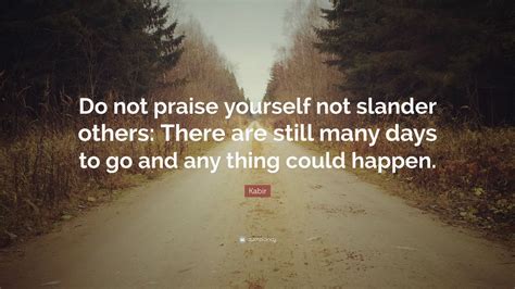 Kabir Quote “do Not Praise Yourself Not Slander Others There Are