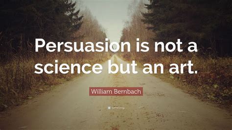 William Bernbach Quote “persuasion Is Not A Science But An Art” 7