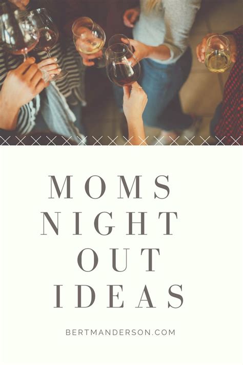 Moms Night Out Ideas To Help Foster Community And Fun With Your Mom Friends All Different