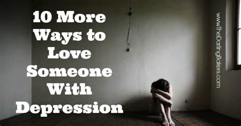 Ten More Ways To Love Someone With Depression