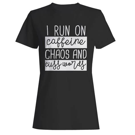 I Run On Caffeine Chaos And Cuss Words Womans T Shirt