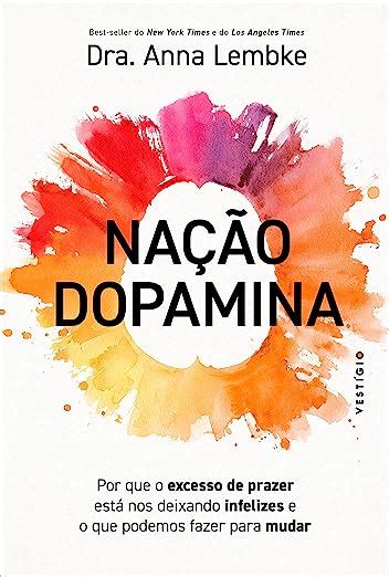 Nação Dopamina Por Que O Excesso De Prazer Está Nos Deixando Infelizes