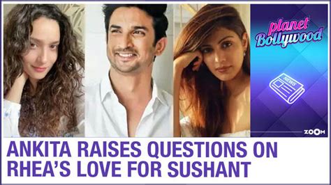 Ankita Lokhande Raises Questions On Rhea Chakraborty S Love For Sushant Singh Rajput
