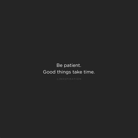 A Black And White Photo With The Words Be Patient Good Things Take Time Inspirational Quote