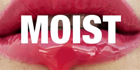 Why You Hate The Word Moist